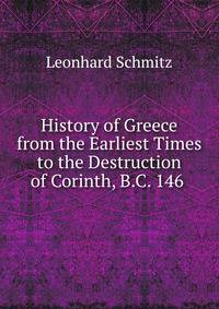 History of Greece from the Earliest Times to the Destruction of Corinth, B.C. 146 .