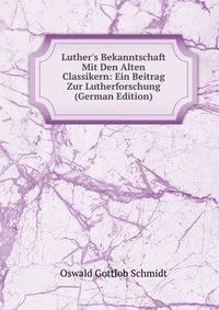 Luther's Bekanntschaft Mit Den Alten Classikern: Ein Beitrag Zur Lutherforschung (German Edition)