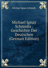 Michael Ignaz Schmidts . Geschichte Der Deutschen (German Edition)