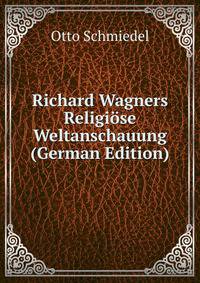 Richard Wagners Religiose Weltanschauung (German Edition)