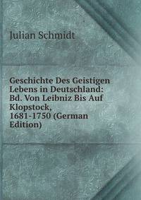 Geschichte Des Geistigen Lebens in Deutschland: Bd. Von Leibniz Bis Auf Klopstock, 1681-1750 (German Edition)
