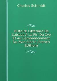 Histoire Litt?raire De L'alsace ? La Fin Du Xve Et Au Commencement Du Xvie Si?cle (French Edition)