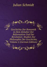 Geschichte Der Romantik in Dem Zeitalter Der Reformation Und Der Revolution: Studien Zur Philosophie Der Geschichte, Volume 2 (German Edition)