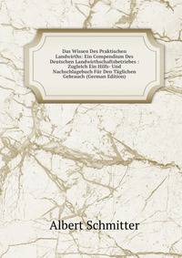 Das Wissen Des Praktischen Landwirths: Ein Compendium Des Deutschen Landwirthschaftsbetriebes : Zugleich Ein Hilfs- Und Nachschlagebuch Fur Den Taglichen Gebrauch (German Edition)