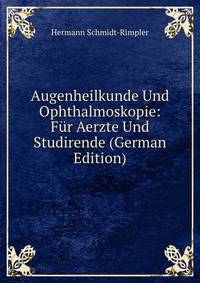 Augenheilkunde Und Ophthalmoskopie: Fur Aerzte Und Studirende (German Edition)
