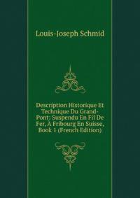 Description Historique Et Technique Du Grand-Pont: Suspendu En Fil De Fer, A Fribourg En Suisse, Book 1 (French Edition)
