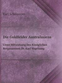 Die Goldfelder Australasiens. Unter Mitwirkung Des Kniglichen Bergassessors Dr. Karl Vogelsang