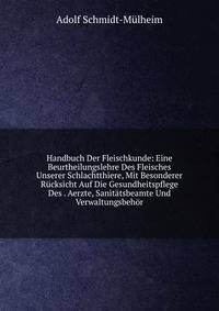 Handbuch Der Fleischkunde: Eine Beurtheilungslehre Des Fleisches Unserer Schlachtthiere, Mit Besonderer Rucksicht Auf Die Gesundheitspflege Des . Aerzte, Sanitatsbeamte Und Verwaltungsbehor