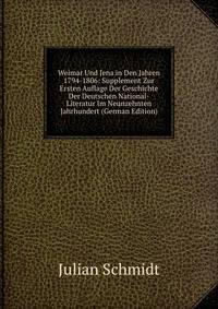 Weimar Und Jena in Den Jahren 1794-1806: Supplement Zur Ersten Auflage Der Geschichte Der Deutschen National-Literatur Im Neunzehnten Jahrhundert (German Edition)