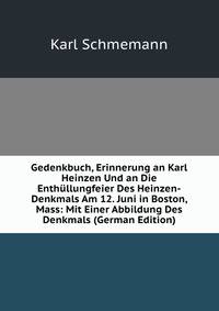 Gedenkbuch, Erinnerung an Karl Heinzen Und an Die Enthullungfeier Des Heinzen-Denkmals Am 12. Juni in Boston, Mass: Mit Einer Abbildung Des Denkmals (German Edition)