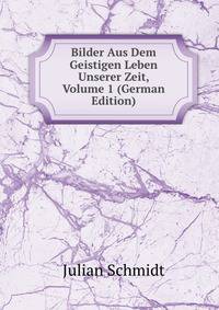 Bilder Aus Dem Geistigen Leben Unserer Zeit, Volume 1 (German Edition)