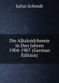Die Alkaloidchemie in Den Jahren 1904-1907 (German Edition)