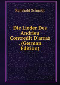Die Lieder Des Andrieu Contredit D'arras . (German Edition)