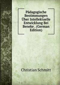 Padagogische Bestimmungen Uber Intellektuelle Entwicklung Bei Beneke . (German Edition)