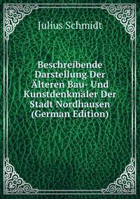 Beschreibende Darstellung Der Alteren Bau- Und Kunstdenkmaler Der Stadt Nordhausen (German Edition)