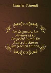 Les Seigneurs, Les Paysans Et La Propriete Rurale En Alsace Au Moyen Age (French Edition)