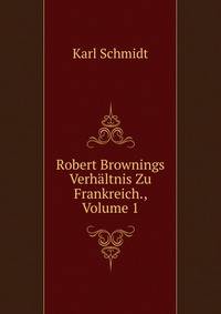 Robert Brownings Verhaltnis Zu Frankreich., Volume 1