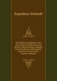 Die Buhnenverhaltnisse Des Deutschen Schuldramas Und Seiner Volkstumlichen Ableger Im Sechzehnten Jahrhundert: (Gekronte Preisschrift.) (German Edition)