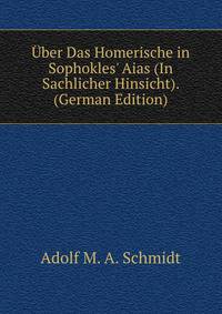 ?ber Das Homerische in Sophokles' Aias (In Sachlicher Hinsicht). (German Edition)