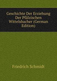 Geschichte Der Erziehung Der Pfalzischen Wittelsbacher (German Edition)