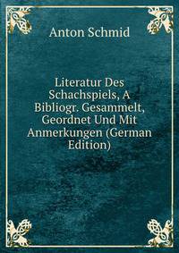 Literatur Des Schachspiels, A Bibliogr. Gesammelt, Geordnet Und Mit Anmerkungen (German Edition)