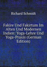 Fakire Und Fakirtum Im Alten Und Modernen Indien: Yoga-Lehre Und Yoga-Praxis (German Edition)