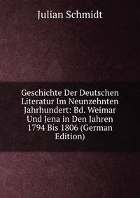 Geschichte Der Deutschen Literatur Im Neunzehnten Jahrhundert: Bd. Weimar Und Jena in Den Jahren 1794 Bis 1806 (German Edition)