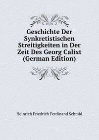 Geschichte Der Synkretistischen Streitigkeiten in Der Zeit Des Georg Calixt (German Edition)