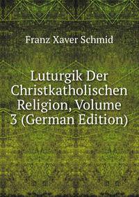 Luturgik Der Christkatholischen Religion, Volume 3 (German Edition)