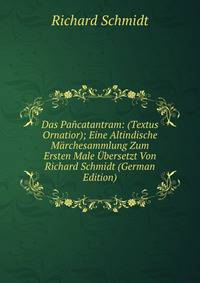 Das Pa?catantram: (Textus Ornatior); Eine Altindische M?rchesammlung Zum Ersten Male ?bersetzt Von Richard Schmidt (German Edition)