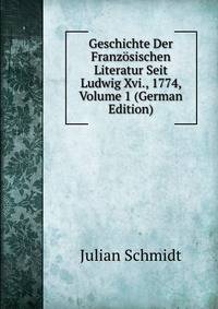 Geschichte Der Franzosischen Literatur Seit Ludwig Xvi., 1774, Volume 1 (German Edition)