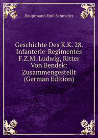 Geschichte Des K.K. 28. Infanterie-Regimentes F.Z.M. Ludwig, Ritter Von Bendek: Zusammengestellt (German Edition)