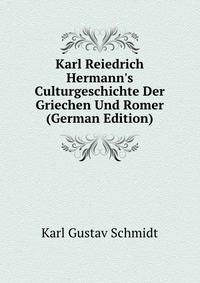 Karl Reiedrich Hermann's Culturgeschichte Der Griechen Und Romer (German Edition)
