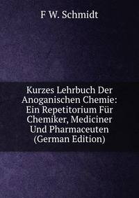 Kurzes Lehrbuch Der Anoganischen Chemie: Ein Repetitorium Fur Chemiker, Mediciner Und Pharmaceuten (German Edition)