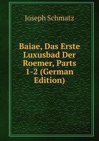 Baiae, Das Erste Luxusbad Der Roemer, Parts 1-2 (German Edition)