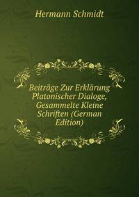 Beitrage Zur Erklarung Platonischer Dialoge, Gesammelte Kleine Schriften (German Edition)
