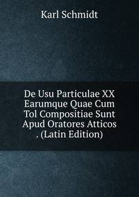 De Usu Particulae XX Earumque Quae Cum Tol Compositiae Sunt Apud Oratores Atticos . (Latin Edition)