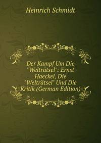 Der Kampf Um Die "Weltr?tsel": Ernst Haeckel, Die "Weltr?tsel" Und Die Kritik (German Edition)