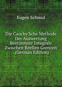Die Cauchy'Sche Methode Der Auswertung Bestimmter Integrale Zwischen Reellen Grenzen . (German Edition)
