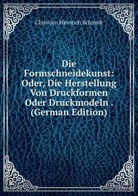 Die Formschneidekunst: Oder, Die Herstellung Von Druckformen Oder Druckmodeln . (German Edition)