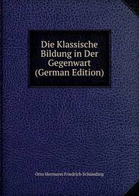 Die Klassische Bildung in Der Gegenwart (German Edition)