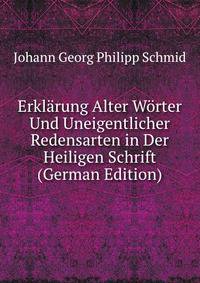 Erklarung Alter Worter Und Uneigentlicher Redensarten in Der Heiligen Schrift (German Edition)