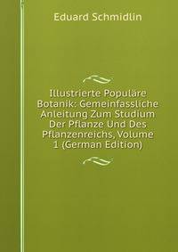 Illustrierte Populare Botanik: Gemeinfassliche Anleitung Zum Studium Der Pflanze Und Des Pflanzenreichs, Volume 1 (German Edition)