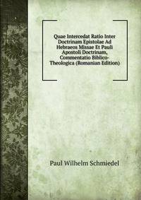 Quae Intercedat Ratio Inter Doctrinam Epistolae Ad Hebraeos Missae Et Pauli Apostoli Doctrinam, Commentatio Biblico-Theologica (Romanian Edition)