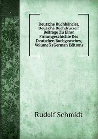 Deutsche Buchh?ndler, Deutsche Buchdrucker: Beitrage Zu Einer Firmengeschichte Des Deutschen Buchgewerbes, Volume 3 (German Edition)