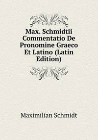 Max. Schmidtii Commentatio De Pronomine Graeco Et Latino (Latin Edition)
