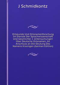 Ortskunde Und Ortsnamenforschung Im Dienste Der Sprachwissenschaft Und Geschichte: I. Untersuchungen Uber Deutsche Ortsnamen, Im Anschluss an Die Deutung Des Namens Kissingen (German Edition)