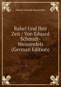 Rahel Und Ihre Zeit / Von Eduard Schmidt-Weissenfels (German Edition)