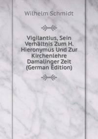 Vigilantius, Sein Verh?ltnis Zum H. Hieronymus Und Zur Kirchenlehre Damalinger Zeit (German Edition)