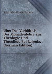 Uber Das Verhaltnis Der Monadenlehre Zur Theologie Und Theodicee Bei Leipniz. . (German Edition)
